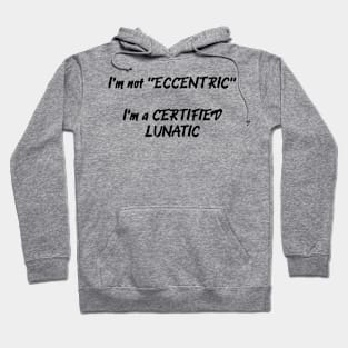 I'm Not Eccentric - I'm A Certified Lunatic Hoodie